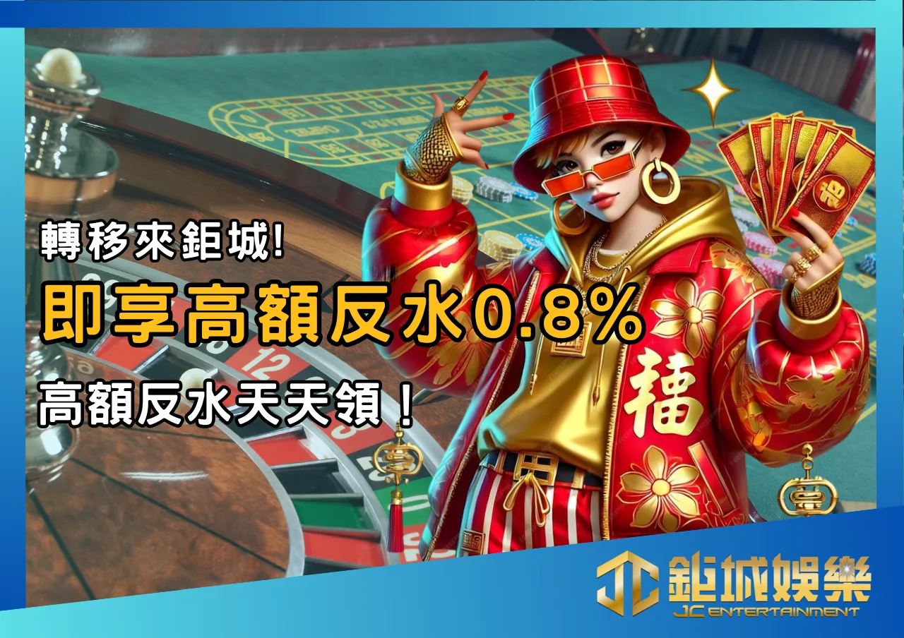 轉移來鉅城!即享高額反水0.8%,還在猶豫該不該跳槽?這就是機會! 1 轉移來鉅城!即享高額反水0.8%